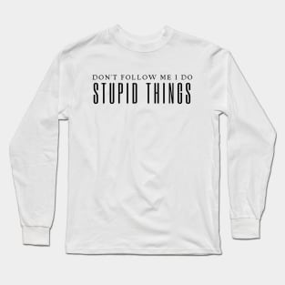 Don't Follow Me I Do Stupid Things Long Sleeve T-Shirt